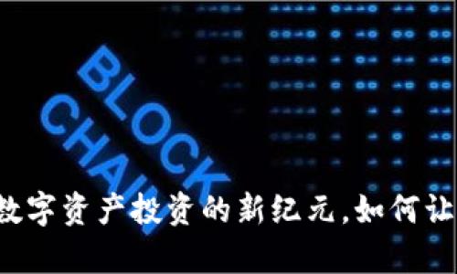 YBF虚拟币：开启数字资产投资的新纪元，如何让你不再错过机会？