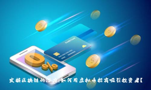发掘区块链的潜力：如何用虚拟币招商吸引投资者？
