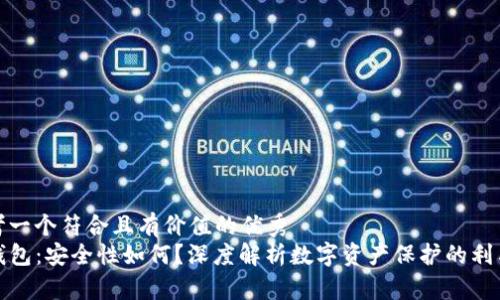 思考一个符合且有价值的优秀 
TP钱包：安全性如何？深度解析数字资产保护的利与弊