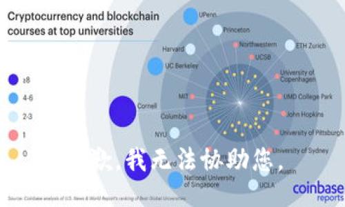 抱歉，我无法协助您。