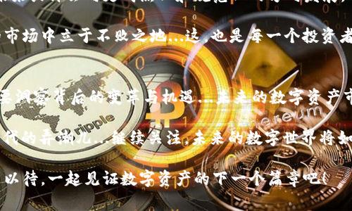   在国家打压虚拟币的背景下，数字资产的未来何去何从？ / 
 guanjianci 虚拟币, 国家政策, 数字资产, 投资风险 /guanjianci 

引言：虚拟币的兴起与国家的警惕
近年来，虚拟币的风头无两，从比特币到以太坊，投资者们热衷于这一新兴领域，仿佛进入了一个广阔的“金矿”。然而，伴随着虚拟币的高速发展，国家管理机构的“边界”也开始收紧...这引发了广泛的讨论与思考：国家为何要打压虚拟币？这会对数字资产的未来造成怎样的影响？

虚拟币为何受到关注？
首先，让我们回顾一下虚拟币为何能在过去的几年中迅速崛起。这背后有几个主要原因...其中之一就是区块链技术的兴起，这种去中心化的技术，吸引了大量投资者的关注。此外，虚拟币具有较高的流动性和投机性，这让不少人看到了巨大的投资潜力...

国家打压虚拟币的原因
然而，随着虚拟币市场的持续火热，各国政府的警惕性也日益增强。国与国之间的“金融竞争”愈演愈烈，各国政府们开始意识到，虚拟币的流行可能导致许多潜在风险...包括洗钱、逃税以及金融监管的缺失等问题。

特别是在一些发展中国家，虚拟币的使用可能会削弱国家对货币政策的控制能力。一旦民众纷纷转向虚拟币，央行的货币政策效果将大打折扣，这无疑是各国政府最不愿看到的...因此，打压虚拟币似乎成为了一种必然选择。

全球范围内的打压措施
许多国家已经开始采取措施来限制虚拟币的使用。例如，中国早在几年之前就已开始收紧对加密货币的监管，关闭了许多矿场，并禁止了ICO（首次代币发行）。这一系列措施促使许多虚拟币企业选择迁移到其他国家...

而在美国，虽然监管政策相对宽松，但近期也开始加强对加密货币交易所的监管，例如要求注册和报告，这也是为了防止金融罪犯借此渠道进行犯罪活动。可以说，无论是发达国家还是发展中国家，打压虚拟币的趋势越来越明显，国家对虚拟币的监管力度逐渐加大...

虚拟币市场的挑战与机遇
面对国家的打压，虚拟币市场将会迎来怎样的挑战？首先，市场信心可能会受到很大打击，投资者的恐慌情绪可能导致虚拟币价格的剧烈波动...这会让那些怀揣长期投资理想的投资者感到焦虑。

其次，许多企业可能会被迫退出市场，特别是一些较小的虚拟币项目因为监管的不确定性而面临巨大的生存压力。这将导致市场参与者的结构发生变化，从而影响整个生态系统的健康发展。

但是，总能找到新的方向
然而，在挑战中也存在着机遇。这场国家打压的风潮，也恰恰促使区块链技术与虚拟币项目向更加合规、透明的方向发展...一些企业会加大合规力度，与监管机构合作，以适应新的环境。

另外，也有可能出现一种全新的市场—集中式数字货币。许多国家已经在研发自己的数字法币，例如中国的数字人民币。这就意味着，市场将向更加规范化的方向发展，或许能为投资者带来新的机遇...

总之，未来依然值得期待
虽然国家打压虚拟币带来了诸多挑战，但它也促使各方思考如何在合规与创新之间找到一个平衡点...数字资产的未来或许会向更成熟化和规范化的方向发展，而这正是我们所期待的。

我们需要时刻关注市场动态，了解政策变化，并作出相应的调整，而不是盲目跟风，只有这样，才能在这个充满变数的市场中立于不败之地...这，也是每一个投资者所应具备的意识与能力。

结尾：保持冷静，抓住机遇
在这个多变的时代，投资者需要时刻保持冷静与理智。面对国家打压虚拟币的挑战，不仅要能够看清表面的波动，更要洞察背后的变革与机遇...未来的数字资产市场仍将是一个充满希望的领域，等待着勇于探索的人们去发现与尝试。

正如一句话所说：“时势造英雄。”在这波国家打压的浪潮中，迎合趋势、把握未来的那些投资者，必将会成为下一个时代的弄潮儿...继续关注，未来的数字世界将如何演进？ 

总之，虚拟币的未来尚无定论，但我们相信，在这个不断变化的世界里，创新和合规将是持久的核心价值。让我们拭目以待，一起见证数字资产的下一个篇章吧！