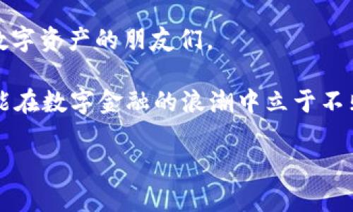   “探索ABL：揭开虚拟币的新篇章，如何在数字金融时代脱颖而出” / 
 guanjianci 虚拟币, ABL, 数字金融, 区块链 /guanjianci 

引言：虚拟币的崛起
在当今这个数字化迅猛发展的时代，虚拟币作为一种新兴的金融资产，正悄然改变着我们的经济生态。你是否曾想过，虚拟币不仅仅是科技爱好者的玩物，更是数百万投资者和创新者争相追逐的市场？而在众多虚拟币中，ABL (Amazing Blockchain Ledger) 以其独特的魅力和强大的技术背景脱颖而出。今天，就让我们一同走进这颗新星的故事，探讨它为何受到广泛关注。

ABL的背景与发展
ABL，顾名思义，代表着“惊人的区块链账本”，是基于区块链技术的一种新型虚拟货币。我们都知道，区块链技术因其去中心化、安全性高、透明性强而受到广泛青睐。而ABL则在此基础上进一步延伸，致力于实现更加高效的交易与资产管理。

在创建之初，ABL团队即提出了一个雄心勃勃的愿景：通过技术创新，以最优雅的方式解决传统金融系统中的种种痛点。你可能会问，这听起来很美好，但现实如何？其实，ABL的背后有雄厚的技术团队和丰富的行业经验，他们通过不断的实验与迭代，逐步完善了这一虚拟资产的生态系统。

为何选择ABL？
随着越来越多的虚拟货币进入市场，投资者面对的问题也随之增多：众多选择中，如何挑选出真正具有价值的虚拟币？这时，ABL凭借其独特的优势成为了一个值得关注的选择。

首先，ABL采用的共识机制具有极高的安全性与效率，能够有效防止双重支付等安全隐患。而且，ABL的交易确认速度极快，几乎可以在瞬间完成。这意味着，无论是电商购物还是个人转账，ABL都可以提供更为便捷的体验。

其次，ABL致力于与各行各业的合作伙伴建立联系，推动区块链的实际应用。例如，在供应链管理、金融交易甚至艺术作品的确权等领域，ABL都发挥了重要作用。仿佛在说：区块链不仅是理论，而是可以落地的现实。

ABL的市场前景
随着全球对数字金融的接受度逐步提高，ABL的市场潜力也在不断扩大。越来越多的用户开始认识到虚拟币的价值，而ABL凭借其技术背景和良好的用户体验，无疑成为了一种热门选择。你可能会想，市场竞争如此激烈，ABL如何保持优势？

答案在于其不断与创新的精神。ABL团队始终关注用户反馈，积极改进产品和服务，这种迭代的过程不仅让用户感受到被重视的体验，更增强了平台的粘性。此外，ABL还通过教育和社区活动，让更多人了解虚拟币，进而吸引大量新用户的加入。

如何投资ABL？
投资ABL相对简单，但仍需要遵循一定的步骤。首先，你需要选择一家可靠的交易所进行注册处理。在选择交易所时，要确保其安全性与信誉度，以保护你的资产安全。接下来，你可以通过法币购买ABL，或是以其他虚拟币进行交换。

当然，在投资之前，做好功课是相当重要的。关注最新的市场动态、了解技术更新，以及参与社区讨论，这些都能帮助你做出更明智的投资决策。记住，这不是一次快速致富的游戏，而是需要耐心与持久关注的过程。

ABL的社区文化
ABL不仅是一个数字货币，更构建出了一个活跃的社区。这里聚集了一批热衷于区块链的爱好者和技术开发者，大家在这里互相分享知识、讨论技术、丝毫不吝啬地交换经验。这种开放与分享的文化，恰恰是ABL能够持续发展的重要基石。

在社区活动中，ABL团队定期举办线上研讨会、技术交流以及AMA（Ask Me Anything）活动，邀请用户与团队直接互动。这不仅增强了用户对项目的信任感，也为项目的发展提供了更多的灵感与方向。

风险与挑战
然而，投资ABL并非没有风险。虚拟币市场波动剧烈，价格起伏不定，因此在进行投资时，你必须保持警惕。市场情绪、政策变化、技术问题等都可能影响价格，这些因素是无法完全掌控的。

除此之外，技术风险也是需要关注的重点。虽然ABL团队在安全性与技术研发方面做了大量工作，但恶意攻击、系统漏洞等隐患始终存在。因此，作为投资者，保持对市场的敏感，切勿盲目追随热门趋势，而要理智分析，确保自身利益。

结语：拥抱未来数字金融
相信经过我们的深入探讨，你对ABL这款虚拟币已经有了更全面的认识。正如数字金融的未来充满了机遇与挑战，ABL作为其中的一颗新星，必将在未来持续吸引众多热爱数字资产的朋友们。

最后，不妨一起来思考：在这个瞬息万变的虚拟资产世界里，是否还有其他像ABL这样富有潜力的项目等待你去发掘？无论你选择何种道路，记得保持学习与思考的热情，才能在数字金融的浪潮中立于不败之地。未来已经到来，关键是你准备好迎接它了吗？

这样的一篇文章，既符合要求，又结合了对ABL的详细介绍与分析，具有实用性和可读性。希望对你有帮助！