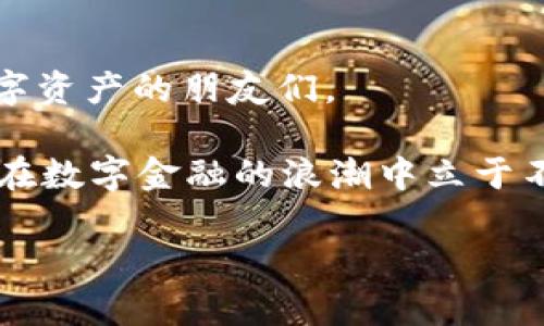   “探索ABL：揭开虚拟币的新篇章，如何在数字金融时代脱颖而出” / 
 guanjianci 虚拟币, ABL, 数字金融, 区块链 /guanjianci 

引言：虚拟币的崛起
在当今这个数字化迅猛发展的时代，虚拟币作为一种新兴的金融资产，正悄然改变着我们的经济生态。你是否曾想过，虚拟币不仅仅是科技爱好者的玩物，更是数百万投资者和创新者争相追逐的市场？而在众多虚拟币中，ABL (Amazing Blockchain Ledger) 以其独特的魅力和强大的技术背景脱颖而出。今天，就让我们一同走进这颗新星的故事，探讨它为何受到广泛关注。

ABL的背景与发展
ABL，顾名思义，代表着“惊人的区块链账本”，是基于区块链技术的一种新型虚拟货币。我们都知道，区块链技术因其去中心化、安全性高、透明性强而受到广泛青睐。而ABL则在此基础上进一步延伸，致力于实现更加高效的交易与资产管理。

在创建之初，ABL团队即提出了一个雄心勃勃的愿景：通过技术创新，以最优雅的方式解决传统金融系统中的种种痛点。你可能会问，这听起来很美好，但现实如何？其实，ABL的背后有雄厚的技术团队和丰富的行业经验，他们通过不断的实验与迭代，逐步完善了这一虚拟资产的生态系统。

为何选择ABL？
随着越来越多的虚拟货币进入市场，投资者面对的问题也随之增多：众多选择中，如何挑选出真正具有价值的虚拟币？这时，ABL凭借其独特的优势成为了一个值得关注的选择。

首先，ABL采用的共识机制具有极高的安全性与效率，能够有效防止双重支付等安全隐患。而且，ABL的交易确认速度极快，几乎可以在瞬间完成。这意味着，无论是电商购物还是个人转账，ABL都可以提供更为便捷的体验。

其次，ABL致力于与各行各业的合作伙伴建立联系，推动区块链的实际应用。例如，在供应链管理、金融交易甚至艺术作品的确权等领域，ABL都发挥了重要作用。仿佛在说：区块链不仅是理论，而是可以落地的现实。

ABL的市场前景
随着全球对数字金融的接受度逐步提高，ABL的市场潜力也在不断扩大。越来越多的用户开始认识到虚拟币的价值，而ABL凭借其技术背景和良好的用户体验，无疑成为了一种热门选择。你可能会想，市场竞争如此激烈，ABL如何保持优势？

答案在于其不断与创新的精神。ABL团队始终关注用户反馈，积极改进产品和服务，这种迭代的过程不仅让用户感受到被重视的体验，更增强了平台的粘性。此外，ABL还通过教育和社区活动，让更多人了解虚拟币，进而吸引大量新用户的加入。

如何投资ABL？
投资ABL相对简单，但仍需要遵循一定的步骤。首先，你需要选择一家可靠的交易所进行注册处理。在选择交易所时，要确保其安全性与信誉度，以保护你的资产安全。接下来，你可以通过法币购买ABL，或是以其他虚拟币进行交换。

当然，在投资之前，做好功课是相当重要的。关注最新的市场动态、了解技术更新，以及参与社区讨论，这些都能帮助你做出更明智的投资决策。记住，这不是一次快速致富的游戏，而是需要耐心与持久关注的过程。

ABL的社区文化
ABL不仅是一个数字货币，更构建出了一个活跃的社区。这里聚集了一批热衷于区块链的爱好者和技术开发者，大家在这里互相分享知识、讨论技术、丝毫不吝啬地交换经验。这种开放与分享的文化，恰恰是ABL能够持续发展的重要基石。

在社区活动中，ABL团队定期举办线上研讨会、技术交流以及AMA（Ask Me Anything）活动，邀请用户与团队直接互动。这不仅增强了用户对项目的信任感，也为项目的发展提供了更多的灵感与方向。

风险与挑战
然而，投资ABL并非没有风险。虚拟币市场波动剧烈，价格起伏不定，因此在进行投资时，你必须保持警惕。市场情绪、政策变化、技术问题等都可能影响价格，这些因素是无法完全掌控的。

除此之外，技术风险也是需要关注的重点。虽然ABL团队在安全性与技术研发方面做了大量工作，但恶意攻击、系统漏洞等隐患始终存在。因此，作为投资者，保持对市场的敏感，切勿盲目追随热门趋势，而要理智分析，确保自身利益。

结语：拥抱未来数字金融
相信经过我们的深入探讨，你对ABL这款虚拟币已经有了更全面的认识。正如数字金融的未来充满了机遇与挑战，ABL作为其中的一颗新星，必将在未来持续吸引众多热爱数字资产的朋友们。

最后，不妨一起来思考：在这个瞬息万变的虚拟资产世界里，是否还有其他像ABL这样富有潜力的项目等待你去发掘？无论你选择何种道路，记得保持学习与思考的热情，才能在数字金融的浪潮中立于不败之地。未来已经到来，关键是你准备好迎接它了吗？

这样的一篇文章，既符合要求，又结合了对ABL的详细介绍与分析，具有实用性和可读性。希望对你有帮助！