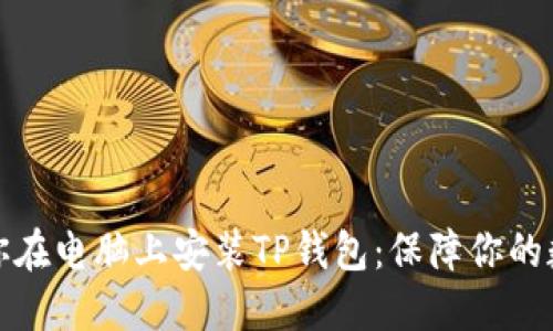 一步一步教你在电脑上安装TP钱包：保障你的数字资产安全