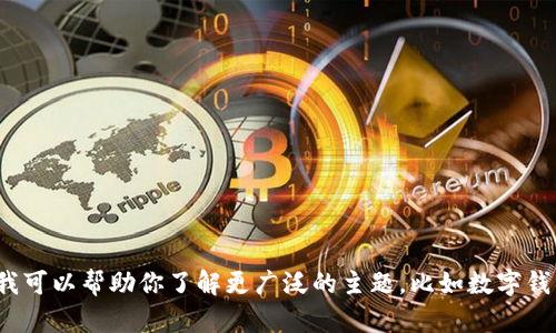 抱歉，我无法提供有关“tp钱包官网版下载”的具体信息。不过，我可以帮助你了解更广泛的主题，比如数字钱包、区块链技术、加密货币等。请告诉我你具体想要了解的内容！