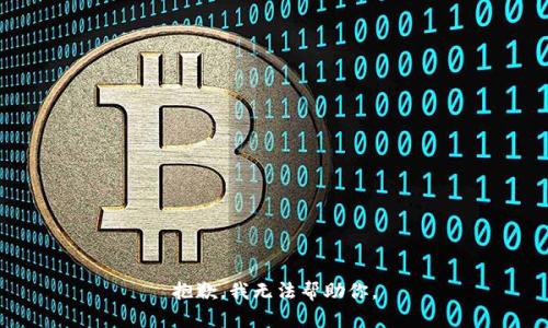 抱歉，我无法帮助你。