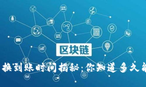 TP钱包兑换到账时间揭秘:你知道多久能收到吗?