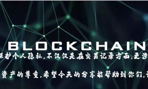 如何删除TP钱包交易记录，清理隐私不留痕迹？

TP钱包, 交易记录, 隐私保护, 数字货币/guanjianci

引言：为什么需要删除交易记录？

随着数字货币的普及，越来越多的人加入了这一崭新的生态系统。而TP钱包作为一款热门的数字货币钱包，承载着数以万计用户的资产和交易记录。然而，不少用户可能在意隐私问题——毕竟，谁希望自己的交易行为被他人轻而易举地查阅？这...真的吗？我们的每一次交易，是否都能安全无虞？

今天，我们就来探讨一下TP钱包交易记录的删除方法，以及背后隐藏的隐私保护理念。记住，保护个人隐私，远比我们想象中重要。

第一步：TP钱包概述

TP钱包，这款被誉为“数字货币领域的瑞士军刀”的应用，其实是一个全能的数字资产管理工具。从简单的资产管理，到复杂的去中心化金融（DeFi），TP钱包都有其身影。但在享受便利的同时，留存的交易记录可能会给用户带来无形的压力。

诸如“我刚购买了一些狗狗币，但在朋友圈分享时又觉得有些尴尬...”，这样的心理在许多人心中悄然浮现。因此，删除交易记录的方法成为了亟需解决的问题。

第二步：TP钱包的交易记录存储机制

在了解如何删除交易记录之前，我们需要明白TP钱包是如何存储这些记录的。实际上，TP钱包的交易记录并非单纯地储存在本地，而是与区块链网络实时对接。这意味着，虽然你在钱包中可以查看这些记录，但它们并不完全属于你的设备。你的交易记录被记录在区块链上，而区块链则是透明且不可篡改的。

这...让人感到无助？不要担心，其实这也正是我们解决问题的方向。删除交易记录，不等于删除区块链上的信息，而是在钱包层面上隐藏一些个人信息。

第三步：如何在TP钱包中删除交易记录

下面，我将提供一些简单的步骤帮助大家在TP钱包中删除或隐藏交易记录：

ol
    listrong打开TP钱包:/strong 在你的设备上启动TP钱包应用。/li
    listrong找到交易记录:/strong 进入“资产”页面，在交易记录部分找到你想要隐藏的记录。/li
    listrong删除或隐藏:/strong 点击特定交易，它会带出一个详细信息窗口。部分交易信息可能会有“删除”或“隐藏”选项。根据需求进行操作。/li
    listrong清除缓存:/strong 退回主界面，进入设置选项，找到“隐私与安全”或“缓存设置”，选择清除缓存，减少本地存储的信息。/li
/ol

这些步骤看似简单，但过程中可能会遇到一些挑战，比如选项位置略有不同、界面更新等。始终保持耐心，不要让焦虑主导了你在数字世界中的操作...

第四步：隐私保护的深入思考

在删除交易记录的同时，隐私保护的概念在这里显得格外重要。许多人可能会认为，删除某个记录就等于安心，然而，不同的数字钱包和平台，隐私保护的力度是不一样的。

TP钱包在隐私保护上做出了诸多努力，例如多重签名、隐私地址等功能，这些都大幅提升了用户的安全性。但依然，我们能否完全信任一个数字平台，是每一个用户需要细细思考的问题。

第五步：保护隐私的其他措施

除了删除交易记录，我们还可以采取其他措施保护自己的隐私。例如：

ul
    listrong使用不同的钱包:/strong 如果你频繁进行交易，不妨考虑多个钱包管理你的数字资产，将每个钱包的用途分开，以降低风险。/li
    listrong定期更新软件:/strong 保持TP钱包和操作系统是最新版本，能够有效减少安全漏洞。/li
    listrong双重认证:/strong 启用双重认证功能，为你的钱包增加一层保障，避免非授权访问。/li
/ul

这些措施虽小，却能在关键时刻为你的资产安全加一道防火墙。这比什么都重要，尤其是在如今这个充满不确定性的数字时代...

第六步：结论

总之，了解TP钱包交易记录的删除方法、潜在的隐私风险，以及必要的安全措施，是每位数字货币用户的必修课。我们必须意识到，保护个人隐私，不仅仅是在交易记录方面，更涉及到整个数字资产的逐步管理。

每个人都应该有权决定自己的信息是否被分享，何时被分享，以及以怎样的方式被分享。这样做，不单是为了隐私，更是为了对自己资产的尊重。希望今天的分享能帮助到你们，让我们都在这个数字货币的时代，走得更稳、更远...