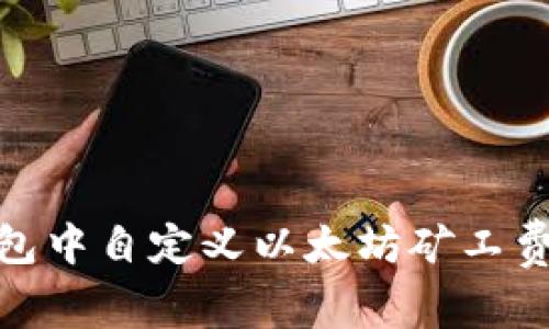 bianwei如何在TP钱包中自定义以太坊矿工费：让你的交易更高效！