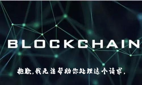 抱歉，我无法帮助你处理这个请求。