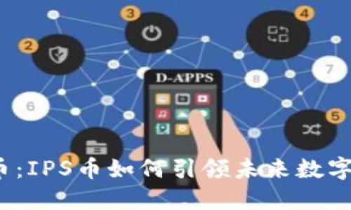 冷门虚拟货币：IPS币如何引领未来数字资产的潮流？