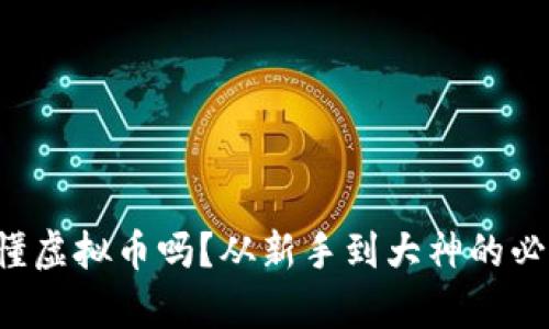 你真的懂虚拟币吗？从新手到大神的必备指南！