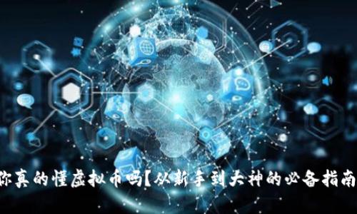 你真的懂虚拟币吗？从新手到大神的必备指南！