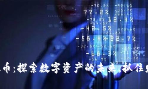 认筹虚拟币：探索数字资产的未来，抓住财富机遇！