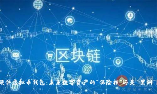 硬件虚拟币钱包：未来数字资产的“保险柜”还是“黑洞”？