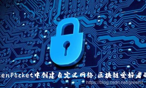 如何在TokenPocket中创建自定义网络：区块链爱好者的必备指南
