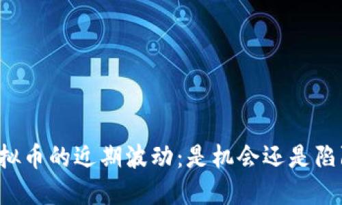 虚拟币的近期波动：是机会还是陷阱？