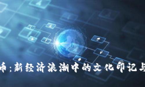 央媒虚拟币：新经济浪潮中的文化印记与投资机遇