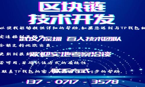 抱歉，您可能需要更多的具体信息或上下文，以便我能够提供详细的帮助。如果您遇到与TP钱包相关的支付问题，以下几点可能会对您有帮助：

1. **检查网络连接**：确保您的设备可以稳定连接到互联网。

2. **余额不足**：确认钱包内是否有足够的余额支持此次交易。

3. **更新应用**：确保您的TP钱包应用已经更新到最新版本。

4. **支付方式**：检查您选择的支付方式是否可用，并确认该方式的有效性。

5. **联系客服**：如果问题依然存在，建议您联系TP钱包的客户服务进行进一步的帮助。

如果您有其他方面的需求或问题，请告诉我！