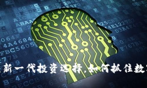 亚币虚拟货币：新一代投资选择，如何抓住数字经济的浪潮？