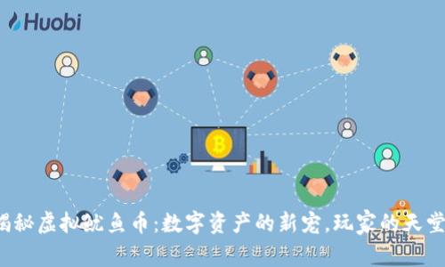 揭秘虚拟鱿鱼币：数字资产的新宠，玩家的天堂？