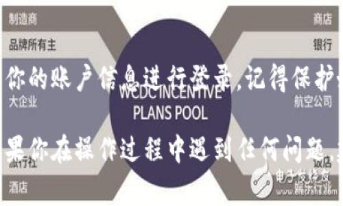 如果你想退出TP钱包（通常指的是Trust Wallet），步骤是相对简单的。虽然各个钱包的用户界面可能略有不同，但以下是一般的步骤：

步骤一：打开TP钱包
首先，在你的设备上找到并打开TP钱包或Trust Wallet应用程序。确保你已经登录到你的账户。

步骤二：进入设置或个人资料
在主界面的右上角或左上角，你通常会找到一个设置或个人资料的图标，点击它。这个图标可能是一个齿轮状的图标，或者是你的头像。

步骤三：寻找退出登录选项
在设置界面中，向下滚动，寻找“退出登录”或“登出”选项。这个选项通常会放在账户信息的下方，可能会被称为“注销账号”或类似的词。

步骤四：确认退出登录
点击“退出登录”后，应用程序通常会弹出一个确认窗口，询问你是否确认要退出。确认后，你将被注销，返回到登录界面。

步骤五：完成
恭喜你，你已经成功退出了TP钱包。下次再使用时，你需要重新输入你的账户信息进行登录。记得保护好你的私钥或助记词！

总之，退出TP钱包的步骤并不复杂，只需按照上述步骤操作即可。如果你在操作过程中遇到任何问题，建议查阅TP钱包的官方帮助文档或联系客服以获得进一步的支持。