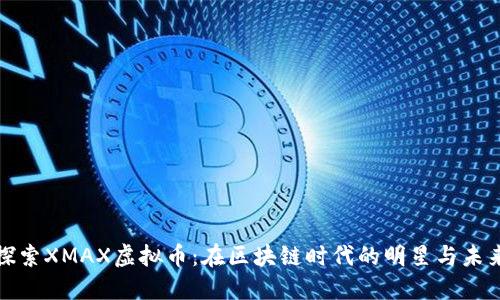 探索XMAX虚拟币：在区块链时代的明星与未来