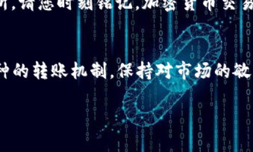要将TokenPocket中的数字资产转到火币（Huobi）交易所，您可以按照以下步骤操作。虽然整个过程并不复杂，但为了确保顺利完成，我将逐步指导您。

一、了解基本概念
在开始之前，您需要了解一些基本概念。TokenPocket是一款多链钱包，支持多种数字资产的存储和交易。而火币是一个数字货币交易所，用户可以在上面进行各种币种的充值、交易以及提现。

二、准备工作
在进行任何转账操作之前，确保您已经：
ul
    li在TokenPocket中正确设置并确认您要转账的币种（如USDT、BTC等）是否支持转账到火币。/li
    li在火币平台上注册并完成账户验证，确保您的账户可以接收转账。/li
    li确保您的TokenPocket钱包中有足够的余额进行转账及支付相应的网络手续费。/li
/ul

三、获取火币的充值地址
1. 登录您的火币账户，进入“资产”页面。
2. 选择“充值”，然后在充值页面中选择您想要转入的币种。
3. 系统会生成一个充值地址，这个地址就是您需要转账的目标地址。您可以通过扫描二维码或者复制网址来获取它。

四、在TokenPocket进行转账
1. 打开您的TokenPocket应用，进入主界面。
2. 找到您要转账的币种，点击进入。
3. 在币种详情页面，找到“转账”选项，点击进入。这里有一个提示：确保您选择的是正确的币种...
4. 在转账界面，填写刚才从火币上获取的充值地址。
5. 输入您想要转账的数量，再次确认您输入的信息无误，可以说是“反复检查”...务必仔细！
6. 点击“确认”进行转账，系统会提示您支付网络手续费，确认无误后完成交易即可。

五、等待确认
转账之后，您需要等待区块链网络确认交易。不同币种的确认时间可能有所不同，有时可能需要几分钟，有时可能更久。别忘了... 不要急躁，耐心等待到账！

六、查看转账状态
1. 您可以在TokenPocket的转账记录中查看状态。通常会有“成功”或“待确认”等状态提示。
2. 登录火币，查看您的资产页面，看看是否已经到账。若仍未到账，可以通过火币的客服渠道进行咨询。

七、常见问题解答
strongQ1：/strong我转账的金额太小，是否会受手续费影响？
strongA：/strong是的，很多加密货币的转账都是需要手续费的，若金额太小，手续费可能会超过您的转账金额，所以建议转账时考虑手续费。

strongQ2：/strong我转错地址怎么办？
strongA：/strong如果您转账到错误的地址，通常是很难挽回的... 所以务必确保地址无误。很抱歉，这是加密货币的风险之一。

总结
通过上述步骤，相信您可以顺利将TokenPocket中的数字资产转移到火币交易所。请您时刻铭记，加密货币交易涉及一定风险、费用，请审慎操作、合理管理自己的资产。

额外提示
虽然上述步骤比较简单，但建议您在实际操作中... 多做一些研究，了解各类币种的转账机制，保持对市场的敏感与判断。这样，您在数字货币的世界里才能走得更远、更稳。 

希望这些信息能够帮助您顺利完成转账流程，如有其他问题，欢迎继续提问！