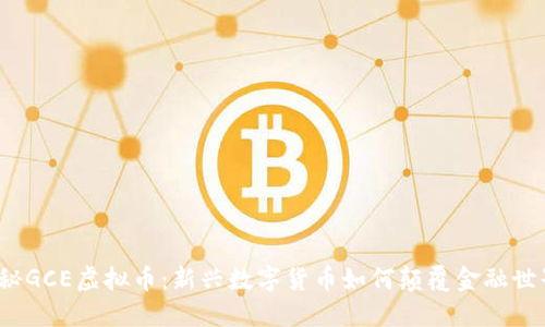 揭秘GCE虚拟币：新兴数字货币如何颠覆金融世界？