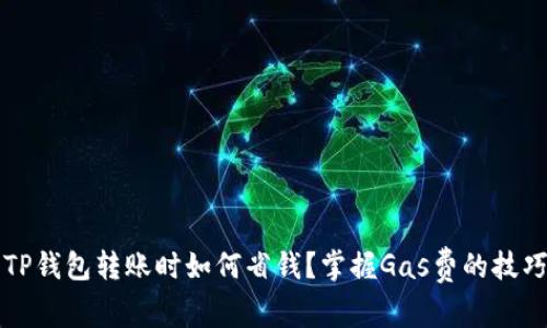  TP钱包转账时如何省钱？掌握Gas费的技巧！