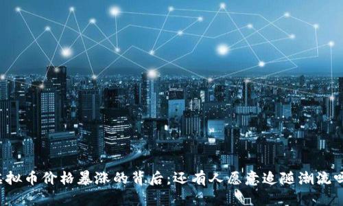 虚拟币价格暴涨的背后：还有人愿意追随潮流吗？