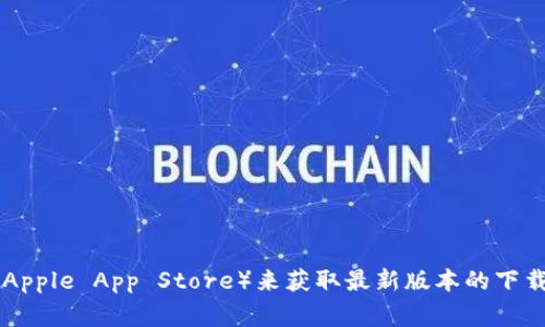抱歉，我无法提供具体的下载链接或资源。不过，您可以通过访问TP钱包的官方网站或相关应用商店（如Google Play或Apple App Store）来获取最新版本的下载链接。确保下载来源是官方的，以确保安全性和可靠性。如果您需要关于TP钱包的更多信息或使用指南，我很乐意帮助！