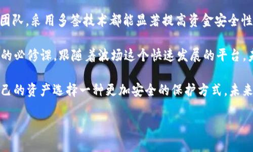   一步步揭秘：如何轻松创建TP波场多签钱包！ /   
 guanjianci 波场, 多签钱包, 加密货币, 钱包创建 /guanjianci 

什么是TP波场多签钱包？  
在深入创建TP波场多签钱包的流程之前，我们需要先理解什么是多签钱包及其在加密货币世界中的重要性。多签钱包，顾名思义，就是一个需要多个签名才能完成交易的钱包。这种方式极大地增强了安全性，适合团队管理资金或大额交易...  

想象一下，您正在使用一种高度安全的方式来管理您的资产——如同在银行内设置了一个保险箱，只有经过多重验证，才能获取里面的财物。无论是对企业、合作团队，还是家庭投资来说，多签钱包都提供了一个相对稳妥的解决方案...  

为什么选择波场（TRON）？  
波场（TRON）是近年来兴起的一种区块链平台，以其高吞吐量和低费用而备受关注。特别是随着DeFi和NFT的爆炸性增长，波场以其独特的生态系统吸引了大量的用户和开发者...  

当然，波场的另一个重要优势在于其高度的可扩展性，用户能够以极低的成本，进行高频的交易。想要创建一个多签钱包？波场无疑是一个值得考虑的平台...  

创建TP波场多签钱包的步骤  
步骤一：创建波场账户br在创建多签钱包之前，首先您需要在波场网络上创建一个账户。可以使用波场钱包（TronLink Wallet）这一工具，它支持创建和管理TRC20和TRC721代币。  

下载并安装TronLink钱包后，请按照以下步骤进行操作：br1. 点击“创建钱包”。br2. 设置强密码并记录下助记词，确保其安全保存...这一步骤极为重要，避免因遗忘而造成的资产损失。  

步骤二：选择多签功能br在您的TronLink钱包中，找到“多签钱包”选项...点击进入，系统会提示您创建新的多签钱包。您需要输入至少两个地址，作为签名者来操作这个钱包。  

步骤三：设置签名阈值br签名阈值是指在交易中，至少需要多少个签名才能执行。比如，您设置为3，意味着在5个签名者中，至少要有3个同意，才能进行交易。这种策略有效地防止了单一用户的恶意操作...  

步骤四：确认并保存钱包信息br完成上述步骤后，系统会生成一个新的多签钱包地址...请务必记录下这个地址还有对应的私钥，这对您的资产安全至关重要！  

确保安全性的重要性  
像任何加密资产管理一样，安全始终是首要任务。多签钱包虽然增强了安全性，但用户仍然需格外小心，以保护私钥和助记词。使用强密码，避免在公共网络中使用钱包，定期更新安全措施——这些都是您需要考虑的事项...  

此外，以防万一，您还可以考虑将部分资产使用冷钱包存储...这意味着将您的资金存储在不与互联网连接的设备上，进一步提升安全性。  

如何使用TP波场多签钱包进行交易  
一旦您的多签钱包创建完成，您将会想要开始进行交易。用TP波场多签钱包进行交易与普通钱包略有不同：因为您需要其他签名者的确认才能完成操作。  

交易步骤如下：br1. 登录您的多签钱包，点击发起交易...br2. 输入接收方地址和交易金额。br3. 添加交易说明（可选）。br4. 提交交易请求...  

在交易提交后，其他签名者会收到通知，进行签署确认...一旦满足签名阈值，交易就会被发送到区块链，确认后，资产会自动转入接收方账户。  

常见问题及解决方案  
在使用TP波场多签钱包的过程中，可能会遇到一些问题。比如，如果其中一名签名者忘记了私钥，该如何处理？这时，您需要提前约定应对方案，比如设置备选签名者，确保钱包的可用性...  

另外，如果某个签名者不再参与，如何将其权限移除？使用多签钱包的灵活性，用户可以随时调整签名者列表，但这也需要其他签名者的同意...  

总结：更安全、更便捷的加密资产管理  
TP波场多签钱包为用户提供了一个高效且安全的加密资产管理方式。无论您是个人用户还是企业团队，采用多签技术都能显著提高资金安全性与管理灵活性...  

创建步骤虽简单，但安全管理才是重点。在现代加密生态中，确保资产的安全、减少风险是每个用户的必修课。跟随着波场这个快速发展的平台，未来将会更加精彩——您的每一路选择，都是在为未来投资！  

因此，不妨尝试下创建您的TP波场多签钱包吧！虽然过程可能繁琐，但绝对值得...因为，您正在为自己的资产选择一种更加安全的保护方式。未来的数字经济时代，您准备好迎接挑战了吗？  

希望这篇文章能够帮助到您创建TP波场多签钱包的过程，确保资产的安全与便捷！