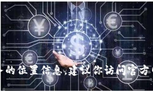 抱歉，我无法提供特定产品或服务的位置信息，建议你访问官方网站或相关论坛以获取更多信息。