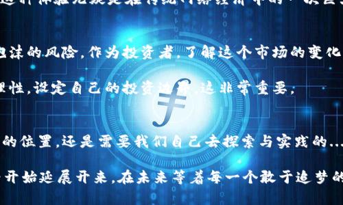 jiaotit虚拟短视频币：如何在数字时代掌握这门新兴“财富密码”？/jiaotit  
虚拟币, 短视频, 数字资产, 财富管理/guanjianci  

引言：虚拟短视频币的崛起  
在数字时代，短视频已成为人们日常生活中不可或缺的一部分。然而，随着短视频平台的爆炸性增长，一种新型的“虚拟短视频币”开始逐渐显露出它的“财富”潜力，吸引了无数年轻人的目光。这是什么？这又能为我们带来什么呢？  

什么是虚拟短视频币？  
简单来说，虚拟短视频币是一种基于区块链技术的数字资产，它允许用户通过观看、创作或分享短视频来获得奖励。当然，这个奖励并不是简单的现金，而是以虚拟币的形式呈现。这种新兴的经济模式，不仅让创作者获得了收益，更促进了用户的参与感与互动性——谁不想在自己喜欢的内容中“收钱”呢？  

短视频文化与虚拟币的结合  
短视频文化在年轻一代中已经成为一种特殊的社交语言。无论是在抖音、快手还是YouTube，短视频不仅是一种表现自我的方式，更是交流、分享和获取信息的重要途径。而虚拟短视频币的出现，为这一文化注入了新的活力...  

从用户的角度来看，越来越多的人开始理解并接受使用虚拟币来进行消费或投资。这就像我们在玩游戏时获得的虚拟货币一样，只不过现在我们开始在现实世界中使用它们。你有没有想过，参加一个短视频的挑战，除了能收获流量，还能换取一些“真金白银”的价值？  

获取虚拟短视频币的方式  
那么，我们到底怎样才能获得这些虚拟短视频币呢？实际上，获取虚拟币的方式有很多，下面来看看一些主要的途径：  

ul  
    listrong创作优质内容：/strong引人入胜的短视频，总是能够吸引更多的关注和点赞。当你的视频获得了高流量后，平台就会按照规定向你发放一定数量的虚拟币。也就是说，越有创意和特色，你的收益就越丰厚。/li  
    listrong参与活动：/strong常常会有一些平台举办短视频挑战赛、活动，参加这些活动并获奖，也能获得虚拟币奖励。比如，某些平台曾举办“最搞笑视频”的比赛，优胜者能够获得丰厚的虚拟币奖励…/li  
    listrong观看视频：/strong有些平台还会设置观看奖励机制，只要你观看一定时长的短视频，就可以获得一定的虚拟币。这对于用户来说，是一种再简单不过的收入来源，随便刷一刷，就能收获…/li  
    listrong分享奖励：/strong分享自己喜欢的视频，也可以获得相应的虚拟币。当你的分享被更多人看到并点赞时，系统会自动发放奖励，让你与朋友们分享快乐的同时，也享受收益的乐趣。/li  
/ul  

虚拟短视频币的价值与未来  
在探讨虚拟短视频币的价值时，我们不得不提到它所依托的区块链技术。区块链的去中心化特性使得虚拟短视频币的交易变得透明而高效。此外，随着越来越多的短视频平台开始引入这一系统，虚拟短视频币的市场前景也越来越广阔...  

从长期来看，虚拟短视频币不仅仅是一种简单的兑换工具，更是一种新兴的社交货币。当我们在分享和观看短视频的过程中，同时享受到“收益”，这种体验无疑是在传统网络经济中的一次巨大创新。想象一下，在不久的未来，你可以用几百个虚拟短视频币，换取某个明星的签名周边——这是不是听起来就像是我们梦寐以求的未来？  

注意事项：参与虚拟币生态时的风险  
不过，虚拟短视频币的火热也伴随着风险。投资虚拟币需谨慎，记得要做好风险评估。这就好比我们在股市中操作，热度再高的项目，也可能面临泡沫的风险。作为投资者，了解这个市场的变化、潜力和局限性，才是最重要的…  

首先，要明白虚拟币并不是你投资的终极目标，而是一种可以带来增值机会的工具。其次，参与各种活动并不意味着不会有财务损失。因此，保持理性，设定自己的投资边界，这非常重要。  

结论：寻找自己的虚拟短视频币之路  
总而言之，虚拟短视频币为我们打开了一扇通向新经济的窗户。随着时代的发展，这一趋势可能会越来越流行，然而，如何在这个生态中找到自己的位置，还是需要我们自己去探索与实践的...   

也许在不久的将来，虚拟短视频币不仅能为个人带来财富，还能创造出全新的商业模式。你准备好迎接这个变化了吗？这条通向财富的大路，已经开始延展开来，在未来等着每一个敢于追梦的人。